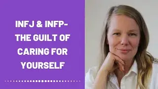 INFJ and INFP - The Guilt Of Caring For Yourself (Development)