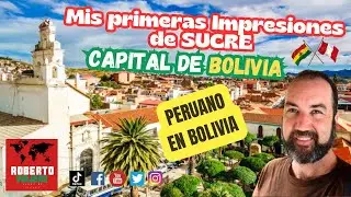 Primeras Impresiones de Sucre, capital de Bolivia. Peruano en Bolivia.