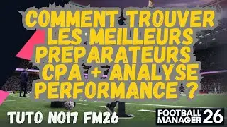 TUTO NO 17 FM26 : COMMENT TROUVER LES MEILLEURS PR&Eacute;PARATEURS : CPA  ET ANALYSTE PERFORMANCE