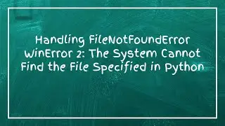 Handling FileNotFoundError WinError 2: The System Cannot Find the File Specified in Python