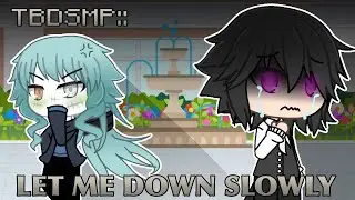 -- Let Me Down Slowly -- TBDSMP: HS!AU.