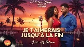 ZOUKLOVE - Je t'aimerais jusqu’à la fin- Nouveauté Audio Officiel de FJTECHER (Fabrice & Jessica)