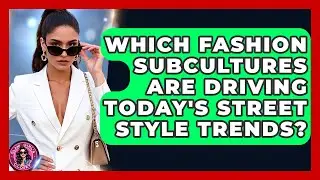 Which Fashion Subcultures Are Driving Today's Street Style Trends? - Glam Girl's Closet