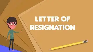What is Letter of resignation?, Explain Letter of resignation, Define Letter of resignation