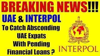 BREAKING NEWS: UAE & INTERPOL To Catch UAE Expats With Pending Financial Loans?