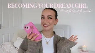 BECOMING YOUR DREAM GIRL | The step by step guide