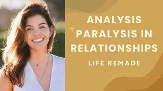 Analysis Paralysis in Relationships &ndash; Why You&rsquo;re Stuck and How to Move Forward