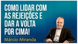 Como lidar com as rejeições e dar a volta por cima - Palestrante Marcio Miranda