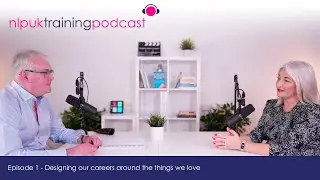 Designing our careers around the things we love | NLP UK Training Podcast Episode 1