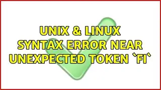 Unix & Linux: Syntax error near unexpected token `fi` (3 Solutions!!)