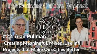 Alan Pullman: Creating Meaningful, Mixed-Use Infill Projects that Make Our Cities Better (#22)