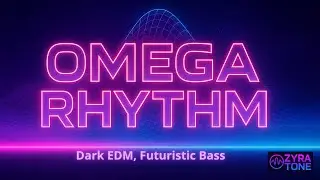 OMEGA Rhythm | Dark EDM, Futuristic Bass | Zyra Tone