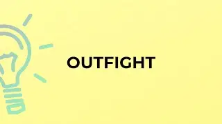 What is the meaning of the word OUTFIGHT?