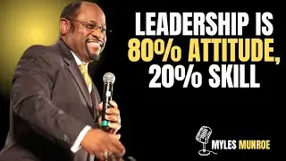 Leadership is 80% Attitude, 20% Skill | Inspired by Dr. Myles Munro