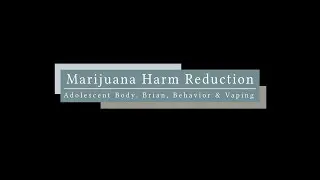 Marijuana Harm Reduction: Adolescent Body, Brian, Behavior & Vaping