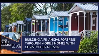 Building A Financial Fortress Through Mobile Homes With Christopher Nelson