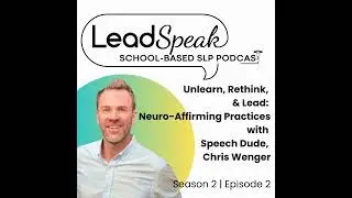 Unlearn, Rethink, & Lead: Neuro-Affirming Practices with Speech Dude, Chris Wenger