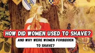 How did women used to shave? The difficult lives of women in medieval times.