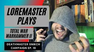 Loremaster Plays - Total War Warhammer II Deathmaster Campaign Ep.16
