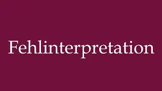 How to Pronounce ''Fehlinterpretation'' (Misinterpretation) Correctly in German