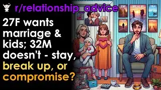 27F wants marriage & kids; 32M doesn't - stay, break up, or compromise?