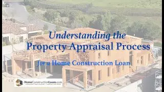 Understanding the Property Appraisal Process for a Home Construction Loan in California.