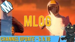MLOG 03.09.18 - Channel Update