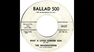 IMAGINATIONS  WAIT A LITTLE LONGER SON