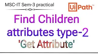 Finding Children Attributes with Get Attribute Tutorial 🤖 | MSC-IT Sem-3 practical | RPA