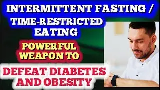 Intermittent Fasting/Time-Restricted Eating: Beat Diabetes & Obesity!