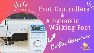 Brother Accessories -Foot Controllers and fitting a Dynamic Walking Foot