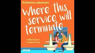 Where This Service Will Terminate: A BBC Radio 4 Comedy Drama by Katherine Jakeways | Full Audiobook