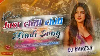 Just Chill Chill | Hindi Hard Bass Dj remix Song | hindi dj song | Dj Naresh remix 
