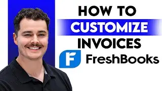 How To Customize Invoices In Freshbooks [2026 Guide]