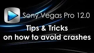 Sony Vegas Pro 12.0 - Tips & Tricks On How To Avoid Crashes