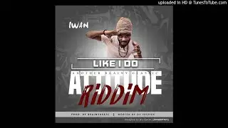 IWAN - Like I Do (Attitude Riddim) (Prod. BY Brainy)