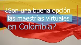 &iquest;Son buena opci&oacute;n las Maestr&iacute;as Virtuales en Colombia?