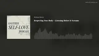 Respecting Your Body &ndash; Listening Before It Screams