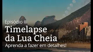 Como fazer um time lapse da Lua Cheia? | Por trás da Foto # III