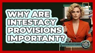 Why Are Intestacy Provisions Important?