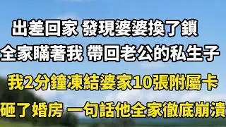出差回家 發現婆婆換了鎖，全家瞞著我 帶回老公的私生子，我2分钟冻结婆家10张附属卡，砸了婚房 一句话让他全家彻底崩溃！#小說 #翠花的秘密 #情感