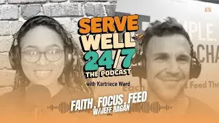 Faith, Focus & Feeding Others | Jeff Ragan on Serve Well 24/7 the Podcast