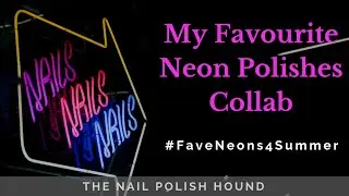 My Favourite Neon Polishes | Collab #FaveNeons4Summer
