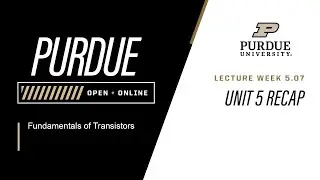Fundamentals of Transistors | Week 5.07 - Unit 5 Recap | Purdue University