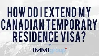How do I extend my Canadian Temporary Residence Visa?
