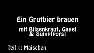 Teil 1 Einleitung und Maischen - Ein Grutbier brauen  mit Bilsenkraut Gagel Sumpfporst