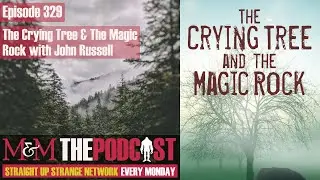 Mysteries and Monsters: Episode 329 The Crying Tree and the Magic Rock with John Russell