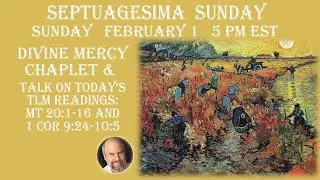 Sunday Feb. 1 (Septuagesima Sunday)--5 PM EST-- Divine Mercy Chaplet & Talk on Today's TLM Readings