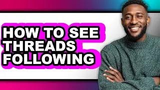 How to See Threads Following (full Guide)