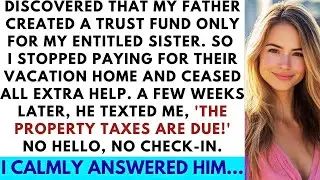 Father Created A Trust Fund Only For My Entitled Sister; I Stopped Paying For Their Vacation Home...